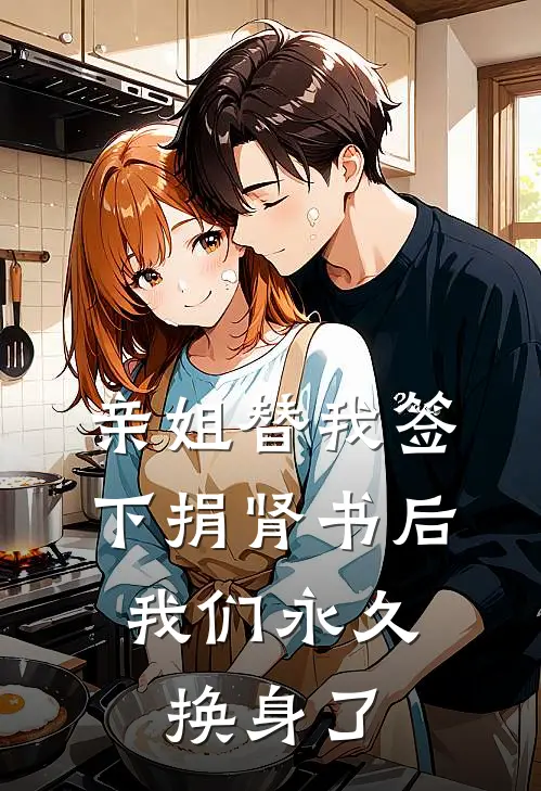 亲姐替我签下捐肾书后,我们永久换身了吗