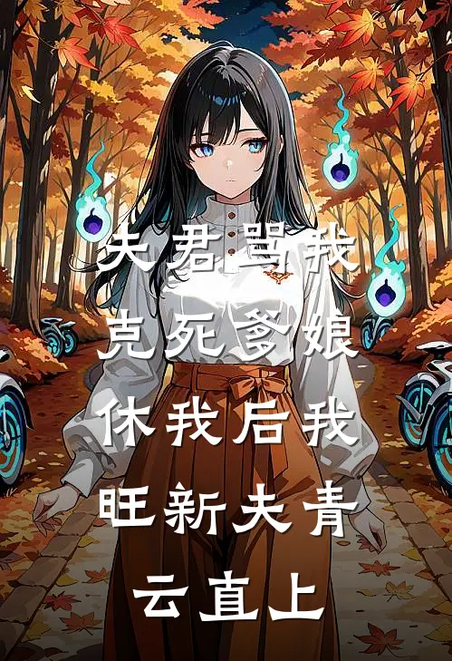 夫君骂我克死爹娘，休我后我旺新夫青云直上