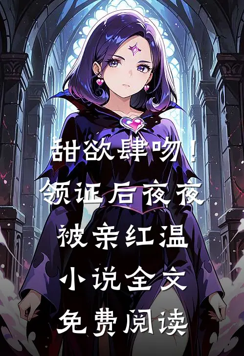 甜欲肆吻！领证后夜夜被亲红温小说全文免费阅读