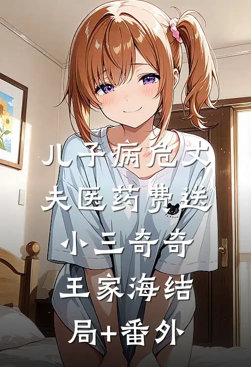 儿子病危丈夫医药费送小三奇奇王家海结局+番外
