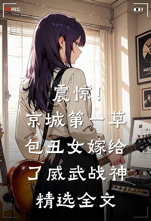 震惊！京城第一草包丑女嫁给了威武战神精选全文