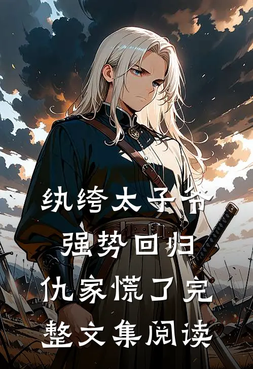 纨绔太子爷强势回归，仇家慌了完整文集阅读