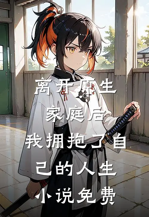离开原生家庭后，我拥抱了自己的人生小说免费