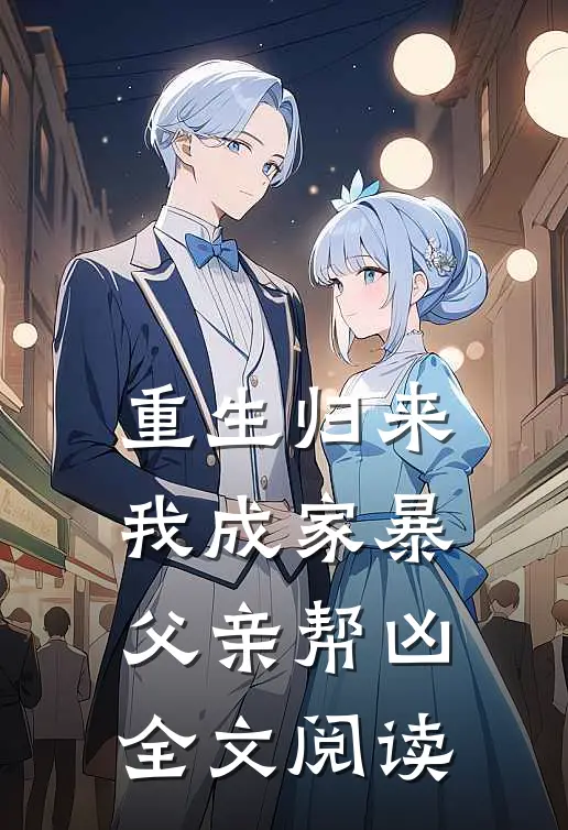 重生归来,我成家暴父亲帮凶全文阅读无弹窗