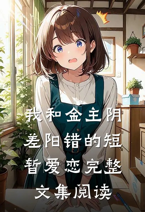 我和金主阴差阳错的短暂爱恋完整文集阅读