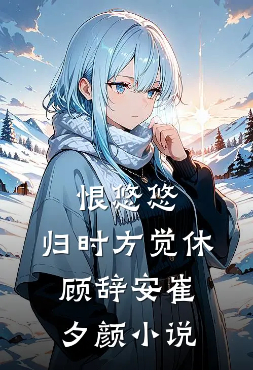 恨悠悠，归时方觉休顾辞安崔夕颜小说