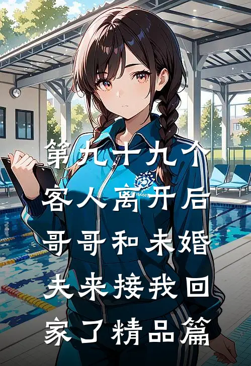 第九十九个客人离开后，哥哥和未婚夫来接我回家了精品篇