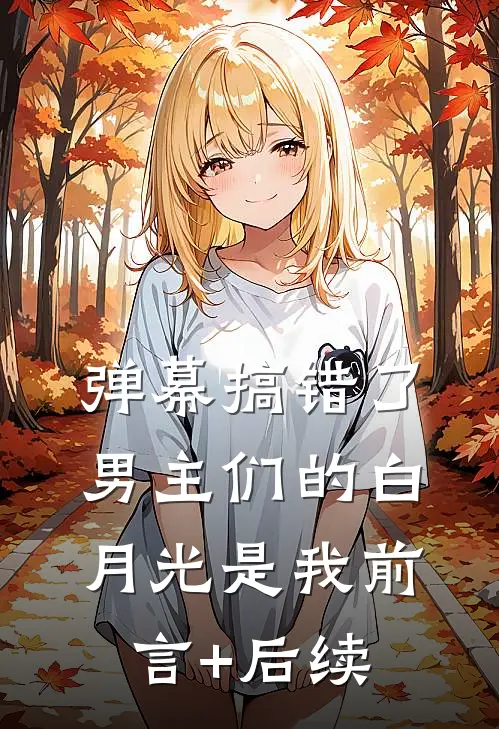 弹幕搞错了，男主们的白月光是我前言+后续