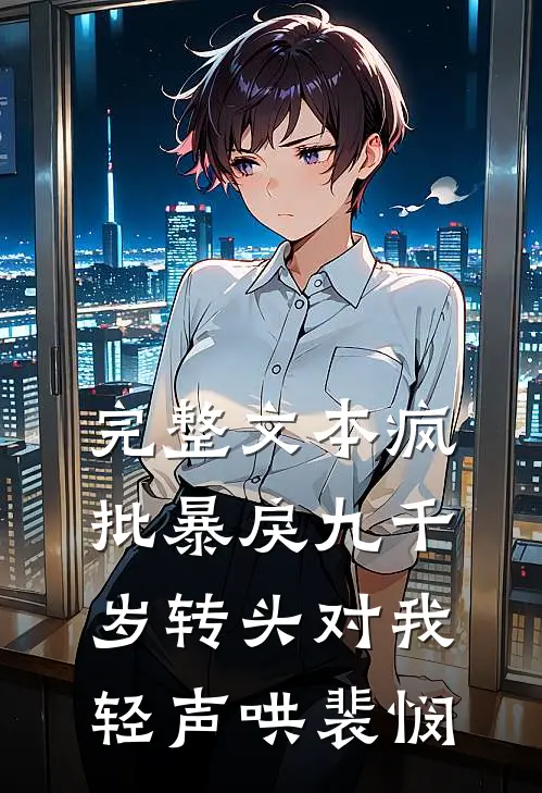 完整文本疯批暴戾九千岁转头对我轻声哄裴悯