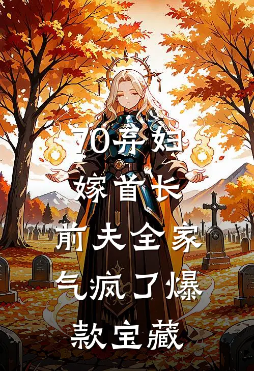 70弃妇嫁首长，前夫全家气疯了爆款宝藏