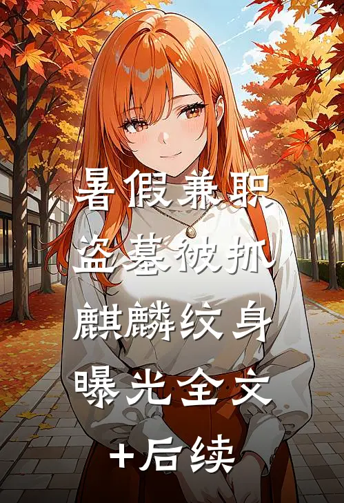 暑假兼职盗墓被抓，麒麟纹身曝光全文+后续