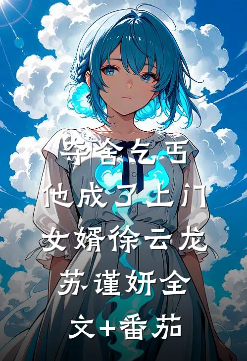 夺舍乞丐，他成了上门女婿徐云龙苏谨妍全文+番茄