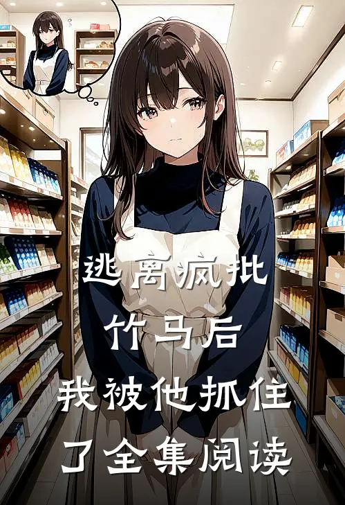 逃离疯批竹马后，我被他抓住了全集阅读