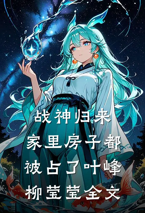 战神归来，家里房子都被占了叶峰柳莹莹全文