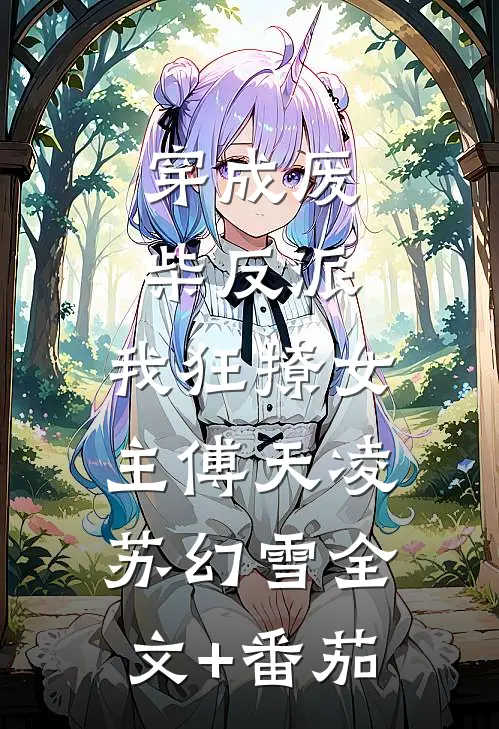 穿成废柴反派，我狂撩女主傅天凌苏幻雪全文+番茄