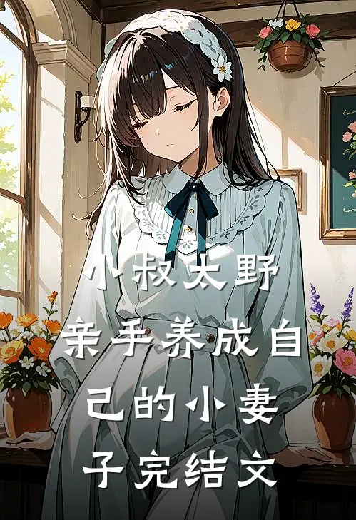 小叔太野，亲手养成自己的小妻子完结文