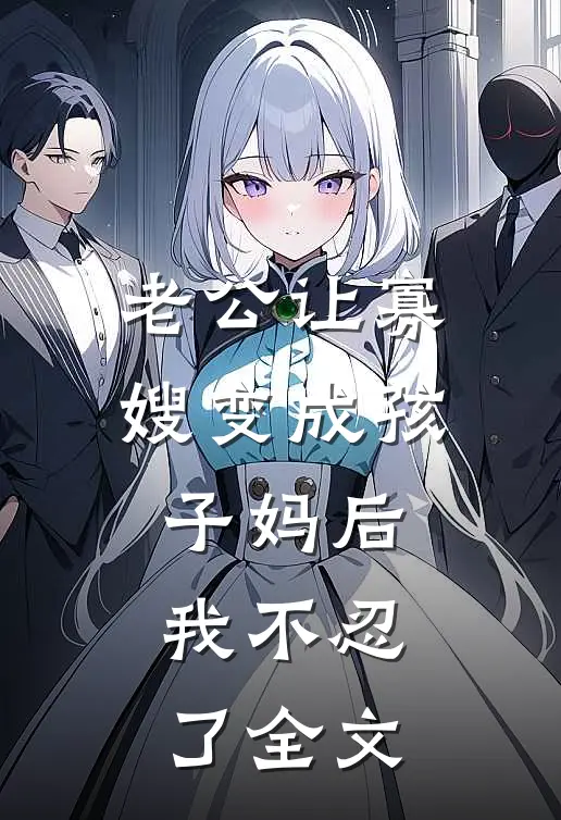 老公让寡嫂变成孩子妈后，我不忍了全文