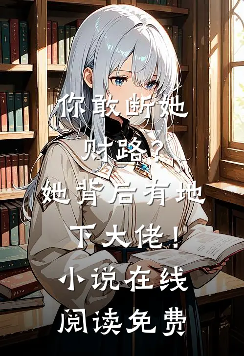 你敢断她财路？她背后有地下大佬！小说在线阅读免费