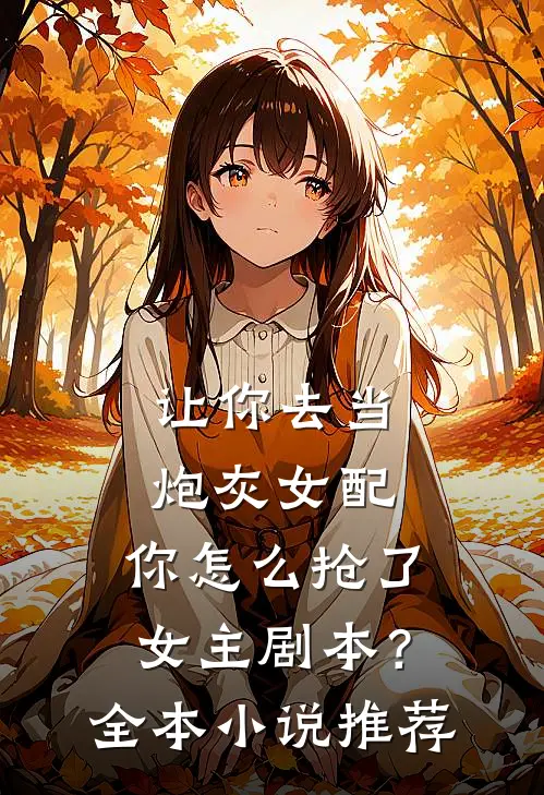 让你去当炮灰女配，你怎么抢了女主剧本？全本小说推荐