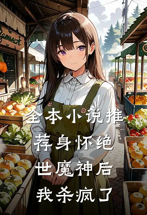 全本小说推荐身怀绝世魔神后，我杀疯了