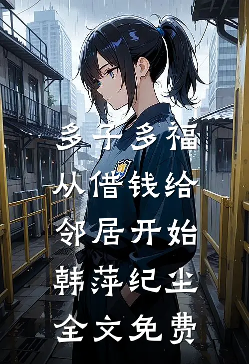 多子多福，从借钱给邻居开始韩萍纪尘全文免费