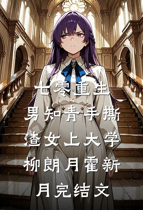 七零重生：男知青手撕渣女上大学柳朗月霍新月完结文
