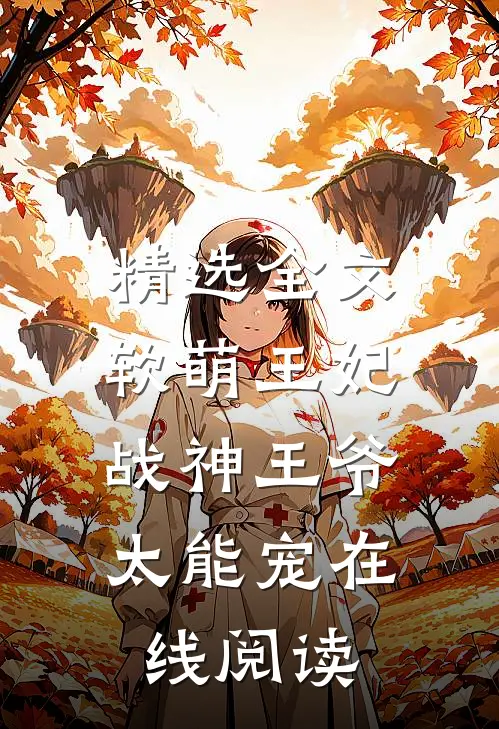 精选全文软萌王妃:战神王爷太能宠在线阅读
