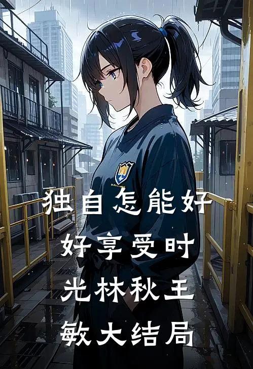 独自怎能好好享受时光林秋王敏大结局