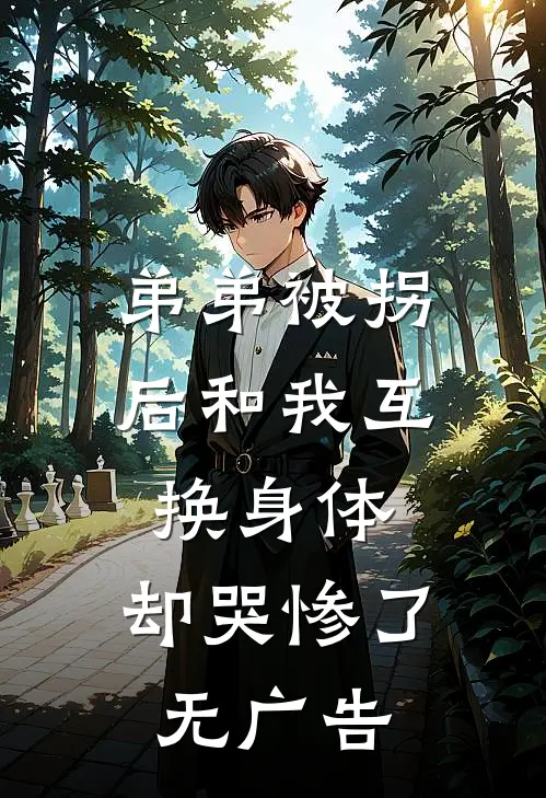 弟弟被拐后和我互换身体，却哭惨了无广告