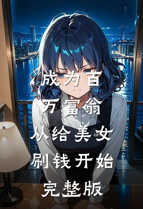 成为百万富翁，从给美女刷钱开始完整版