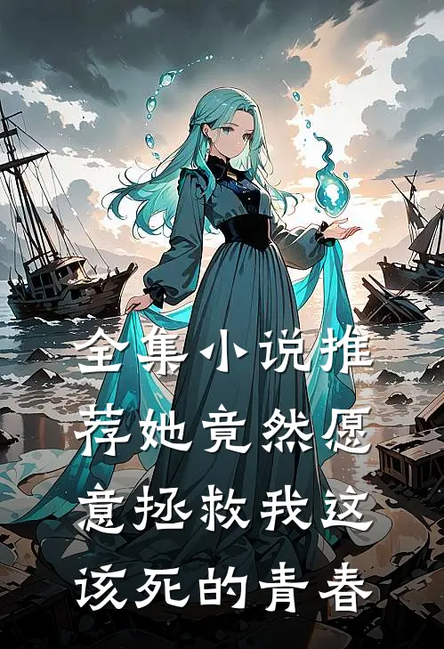 全集小说推荐她竟然愿意拯救我这该死的青春