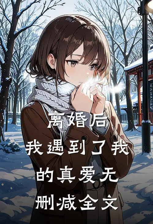 离婚后，我遇到了我的真爱无删减全文