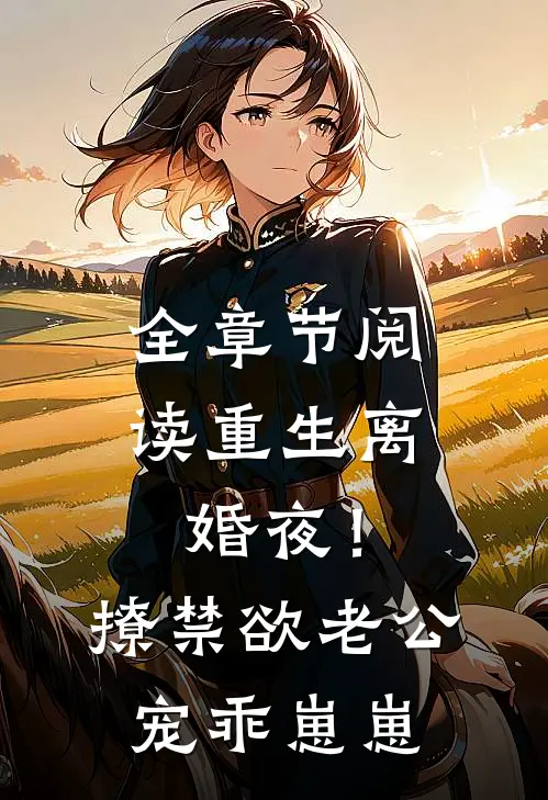 全章节阅读重生离婚夜！撩禁欲老公宠乖崽崽