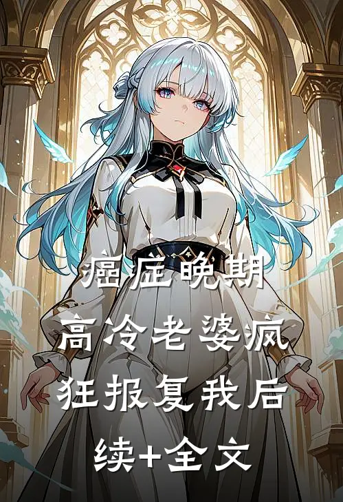癌症晚期，高冷老婆疯狂报复我后续+全文