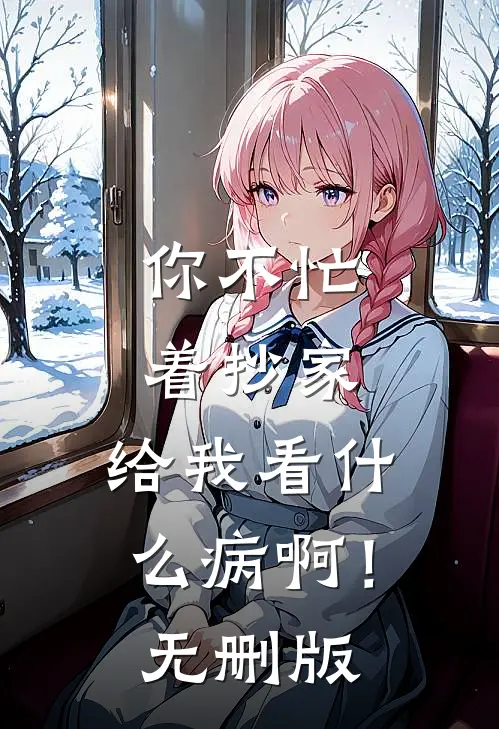 你不忙着抄家，给我看什么病啊！无删版