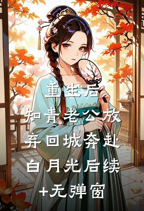 重生后，知青老公放弃回城奔赴白月光后续+无弹窗