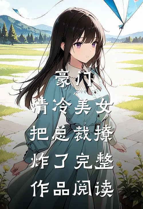 豪门：清冷美女把总裁撩炸了完整作品阅读