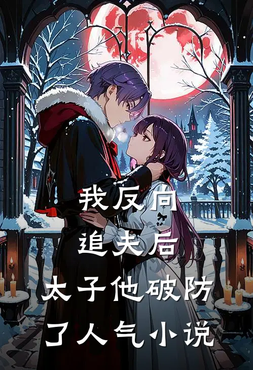 我反向追夫后，太子他破防了人气小说
