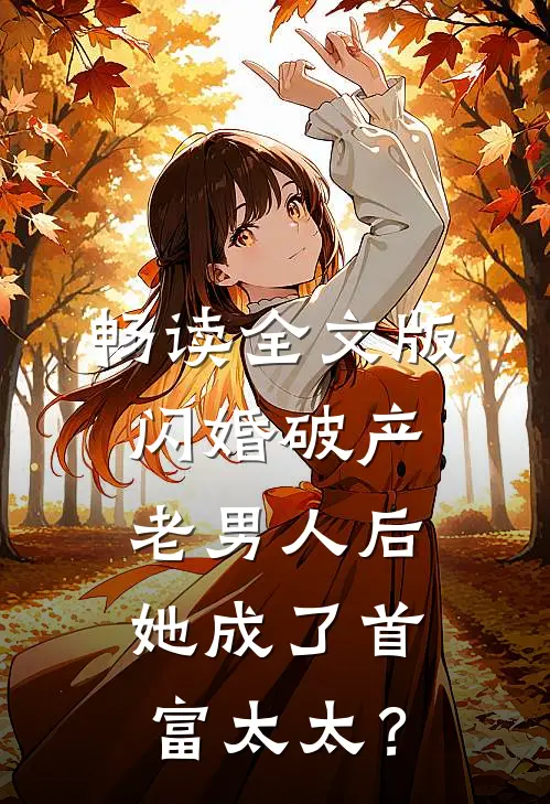 畅读全文版闪婚破产老男人后，她成了首富太太？