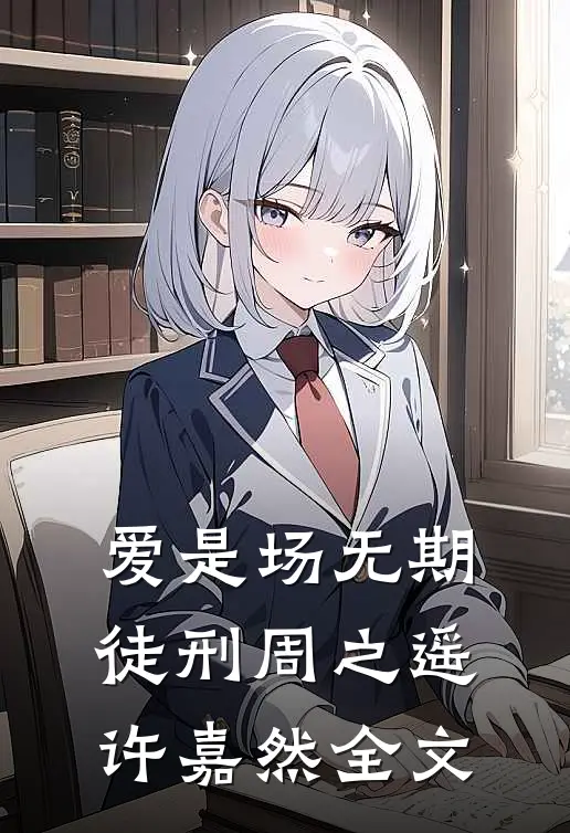 爱是场无期徒刑周之遥许嘉然全文