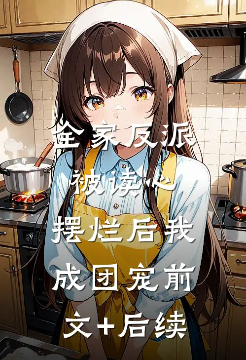 全家反派被读心，摆烂后我成团宠前文+后续