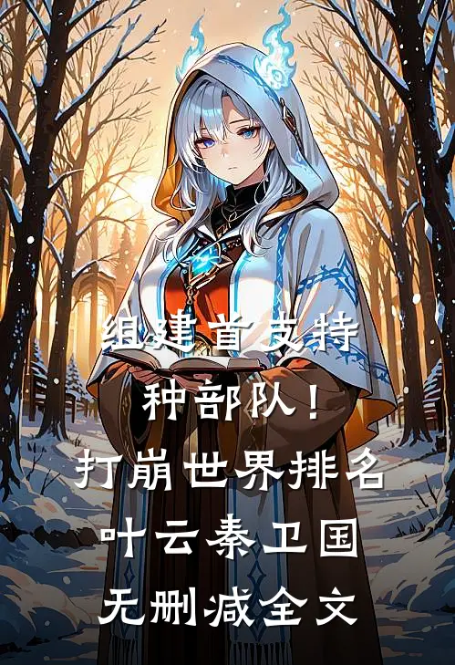 组建首支特种部队！打崩世界排名叶云秦卫国无删减全文