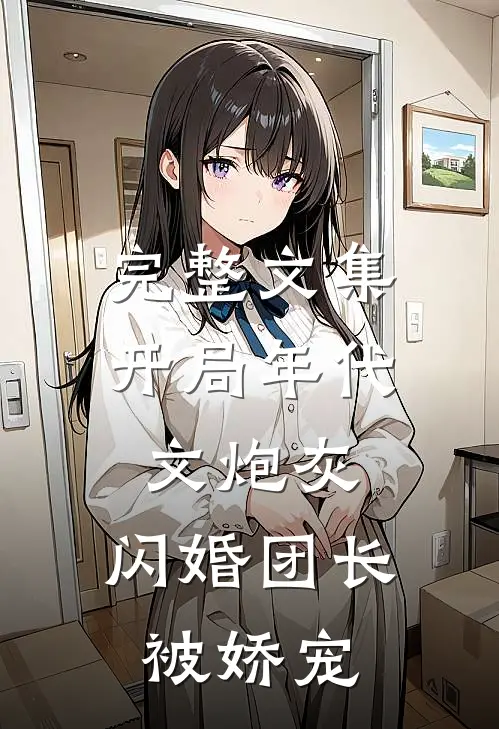 完整文集开局年代文炮灰，闪婚团长被娇宠
