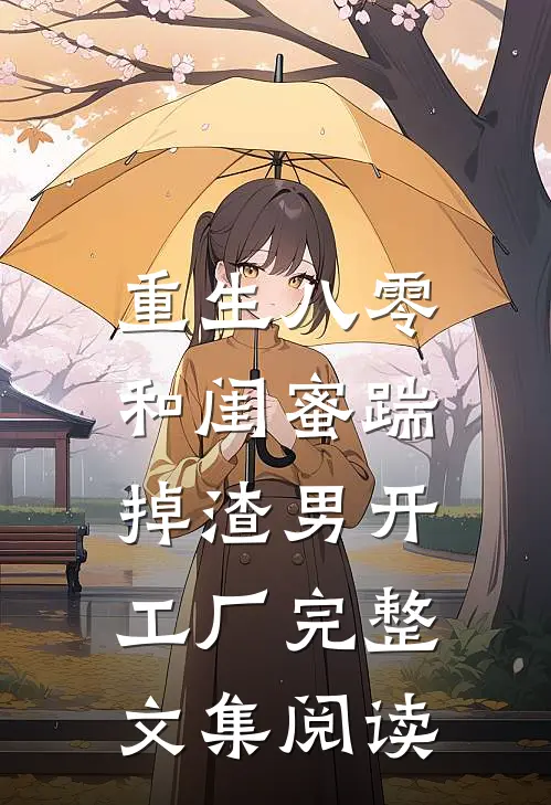 重生八零，和闺蜜踹掉渣男开工厂完整文集阅读