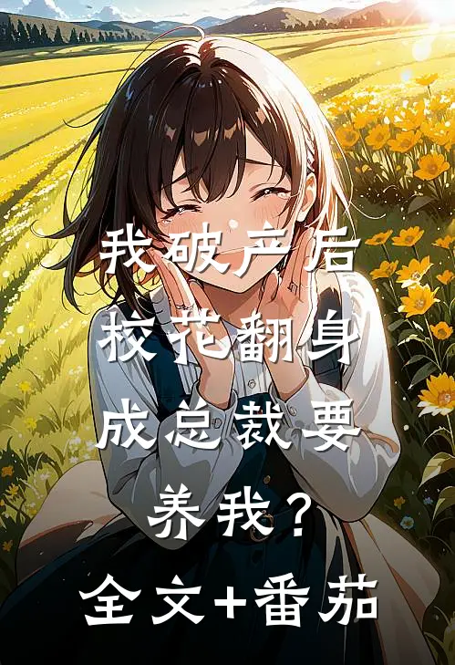 我破产后，校花翻身成总裁要养我？全文+番茄