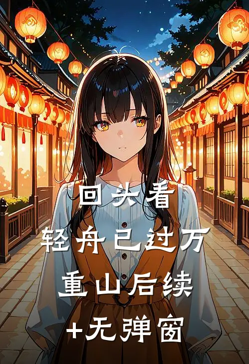 回头看，轻舟已过万重山后续+无弹窗