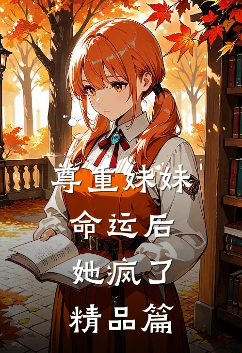 尊重妹妹命运后，她疯了精品篇