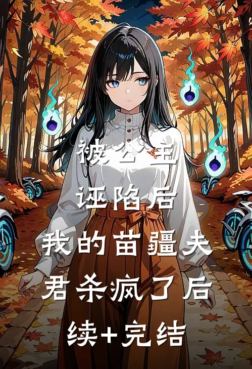 被公主诬陷后，我的苗疆夫君杀疯了后续+完结