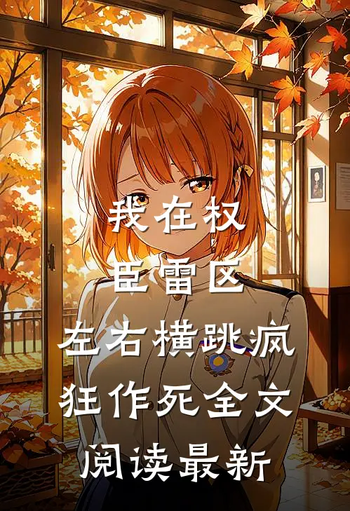 我在权臣雷区，左右横跳疯狂作死全文阅读最新