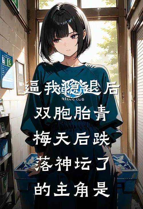 逼我隐退后，双胞胎青梅天后跌落神坛了。的主角是